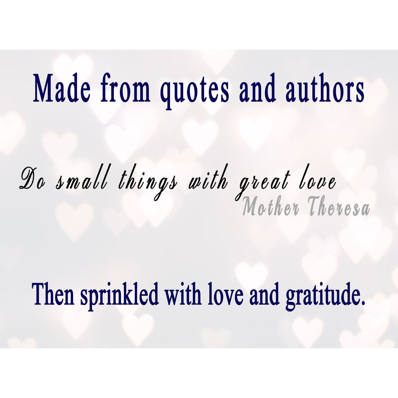 Storied Affect design breakdown: Made from quotes and authors - Do small things with great love, Mother Theresa. Then we sprinkle in words of love and gratitude.